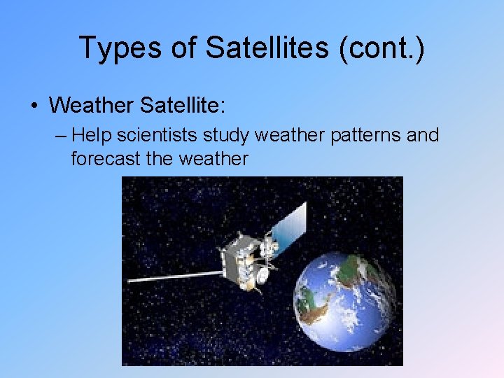 Types of Satellites (cont. ) • Weather Satellite: – Help scientists study weather patterns