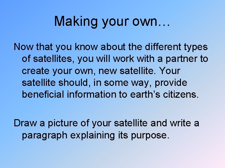 Making your own… Now that you know about the different types of satellites, you