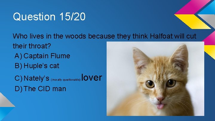 Question 15/20 Who lives in the woods because they think Halfoat will cut their
