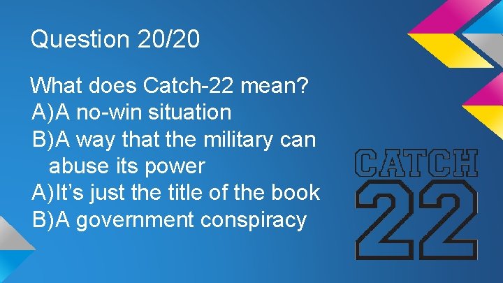 Question 20/20 What does Catch-22 mean? A) A no-win situation B) A way that