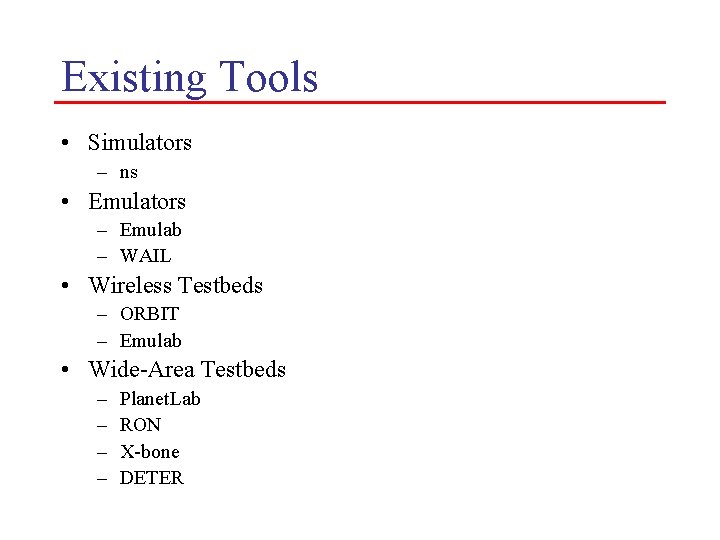 Existing Tools • Simulators – ns • Emulators – Emulab – WAIL • Wireless