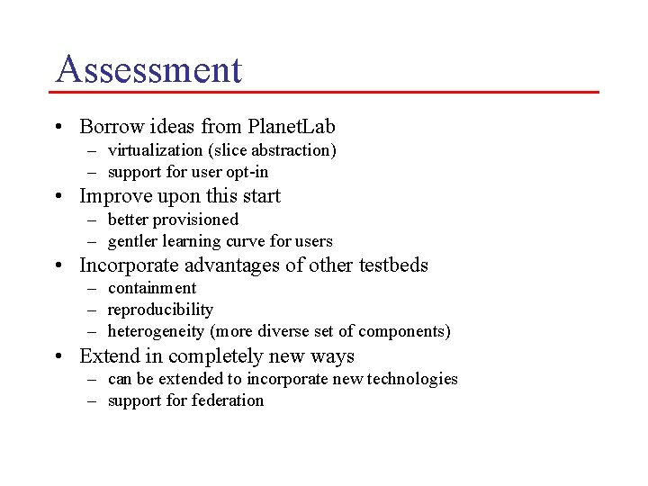Assessment • Borrow ideas from Planet. Lab – virtualization (slice abstraction) – support for