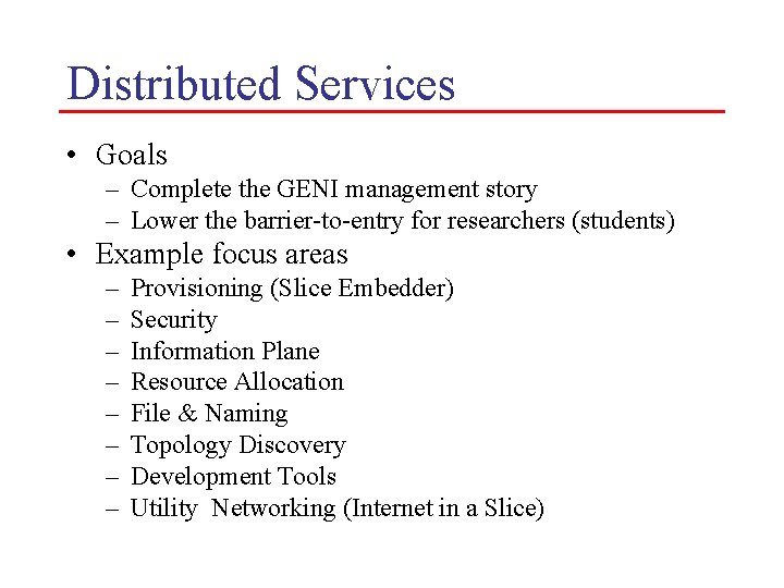 Distributed Services • Goals – Complete the GENI management story – Lower the barrier-to-entry