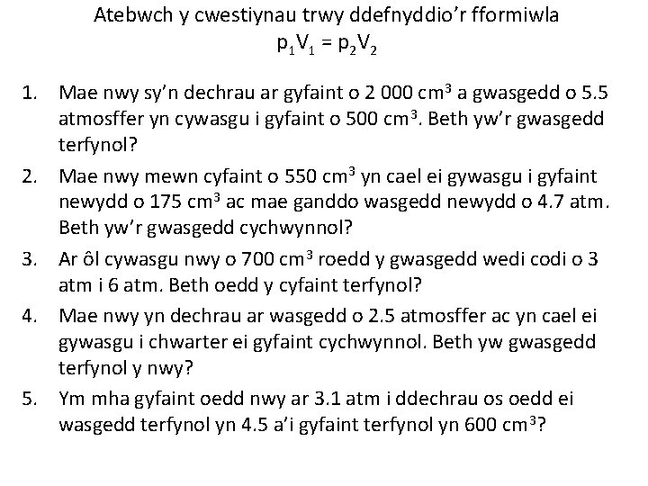 Atebwch y cwestiynau trwy ddefnyddio’r fformiwla p 1 V 1 = p 2 V