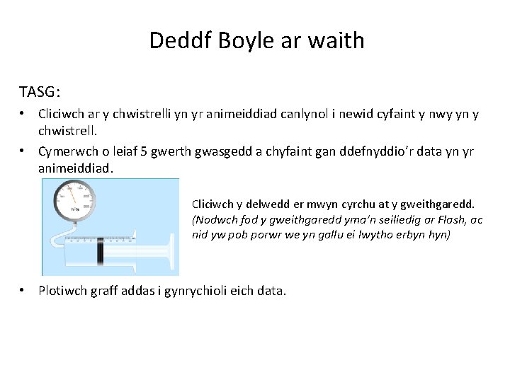 Deddf Boyle ar waith TASG: • Cliciwch ar y chwistrelli yn yr animeiddiad canlynol