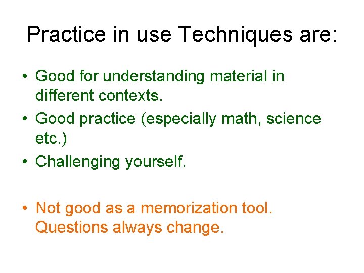 Practice in use Techniques are: • Good for understanding material in different contexts. •