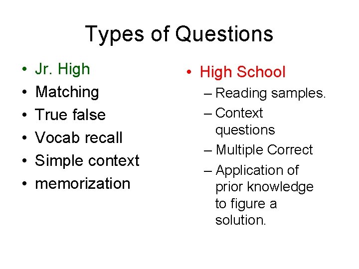 Types of Questions • • • Jr. High Matching True false Vocab recall Simple