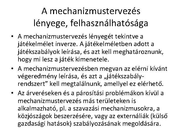 A mechanizmustervezés lényege, felhasználhatósága • A mechanizmustervezés lényegét tekintve a játékelmélet inverze. A játékelméletben