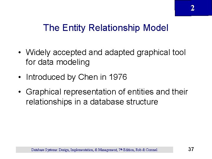 2 The Entity Relationship Model • Widely accepted and adapted graphical tool for data