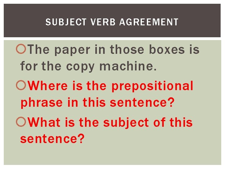 SUBJECT VERB AGREEMENT The paper in those boxes is for the copy machine. Where