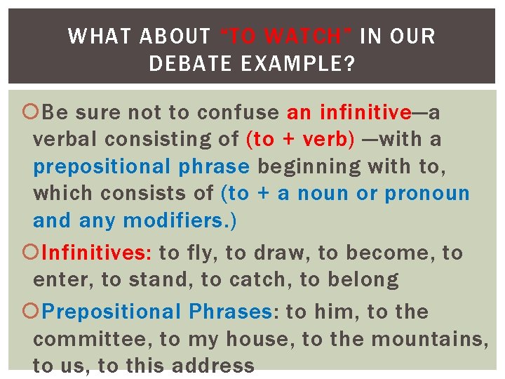 WHAT ABOUT “TO WATCH” IN OUR DEBATE EXAMPLE? Be sure not to confuse an