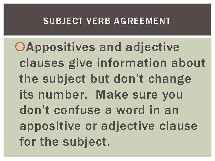 SUBJECT VERB AGREEMENT Appositives and adjective clauses give information about the subject but don’t