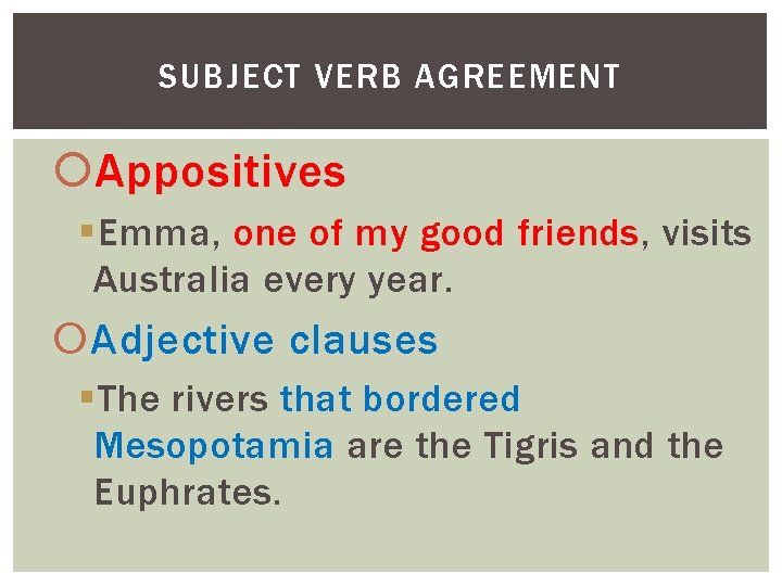 SUBJECT VERB AGREEMENT Appositives §Emma, one of my good friends, visits Australia every year.