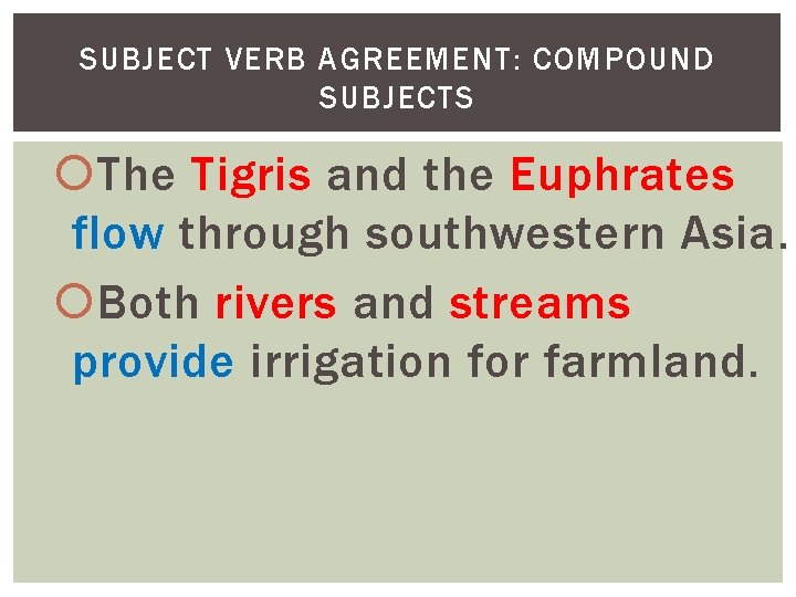 SUBJECT VERB AGREEMENT: COMPOUND SUBJECTS The Tigris and the Euphrates flow through southwestern Asia.