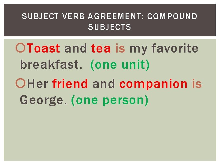 SUBJECT VERB AGREEMENT: COMPOUND SUBJECTS Toast and tea is my favorite breakfast. (one unit)