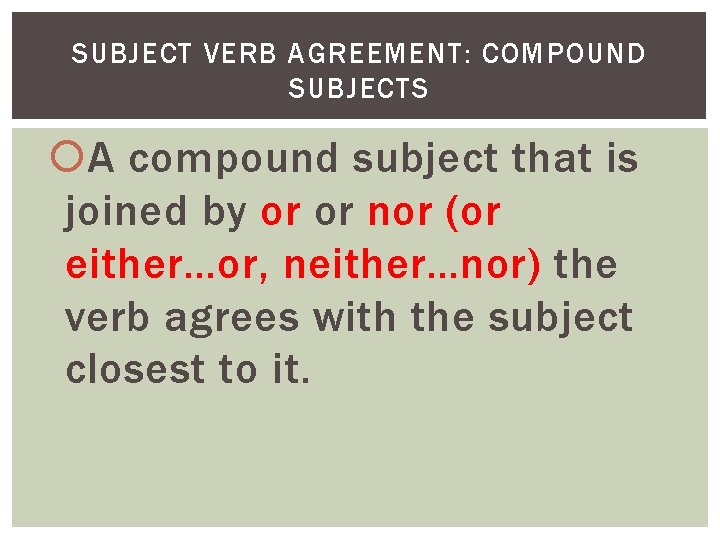 SUBJECT VERB AGREEMENT: COMPOUND SUBJECTS A compound subject that is joined by or or