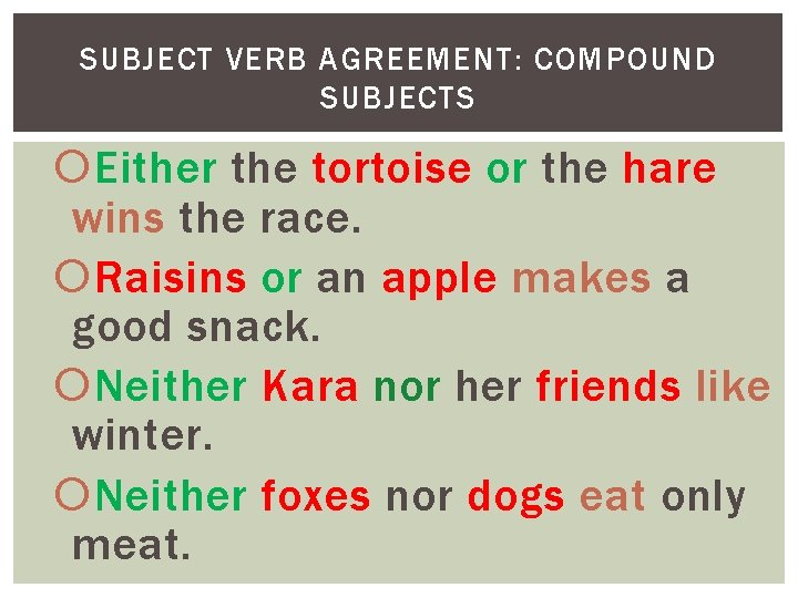 SUBJECT VERB AGREEMENT: COMPOUND SUBJECTS Either the tortoise or the hare wins the race.