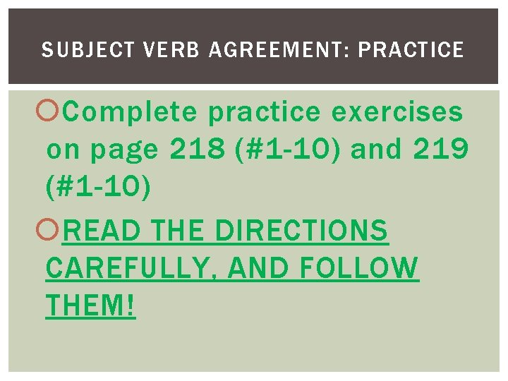 SUBJECT VERB AGREEMENT: PRACTICE Complete practice exercises on page 218 (#1 -10) and 219