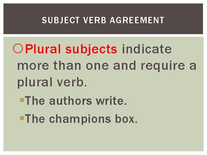 SUBJECT VERB AGREEMENT Plural subjects indicate more than one and require a plural verb.