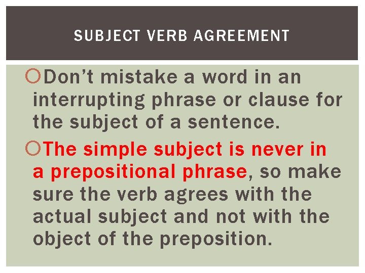 SUBJECT VERB AGREEMENT Don’t mistake a word in an interrupting phrase or clause for