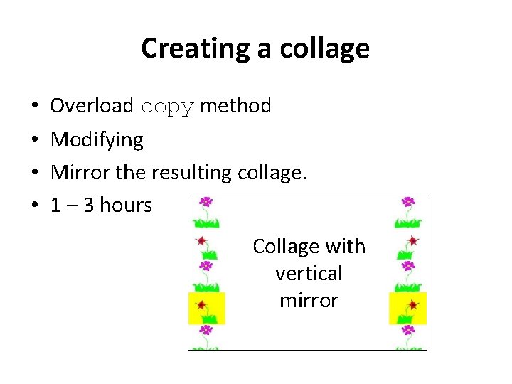 Creating a collage • • Overload copy method Modifying Mirror the resulting collage. 1