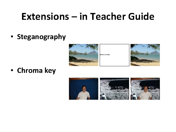 Extensions – in Teacher Guide • Steganography • Chroma key 