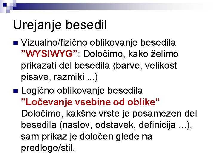 Urejanje besedil Vizualno/fizično oblikovanje besedila ”WYSIWYG”: Določimo, kako želimo prikazati del besedila (barve, velikost