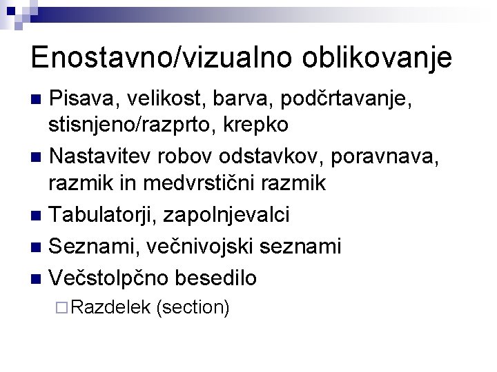 Enostavno/vizualno oblikovanje Pisava, velikost, barva, podčrtavanje, stisnjeno/razprto, krepko n Nastavitev robov odstavkov, poravnava, razmik