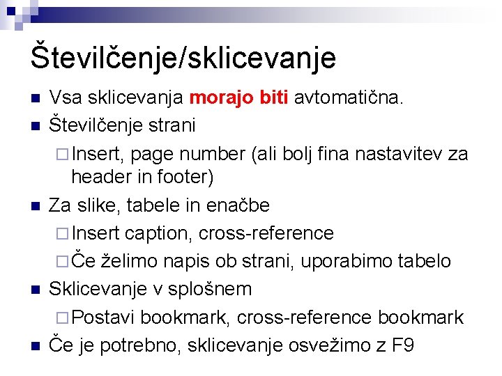 Številčenje/sklicevanje n n n Vsa sklicevanja morajo biti avtomatična. Številčenje strani ¨ Insert, page