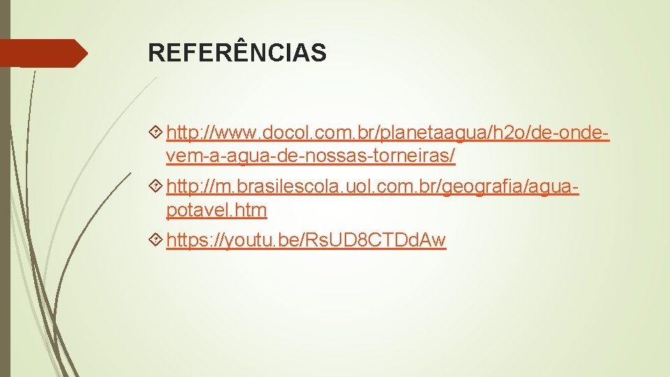 REFERÊNCIAS http: //www. docol. com. br/planetaagua/h 2 o/de-ondevem-a-agua-de-nossas-torneiras/ http: //m. brasilescola. uol. com. br/geografia/aguapotavel.