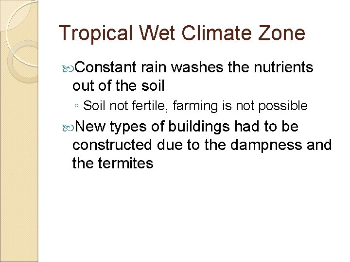Tropical Wet Climate Zone Constant rain washes the nutrients out of the soil ◦