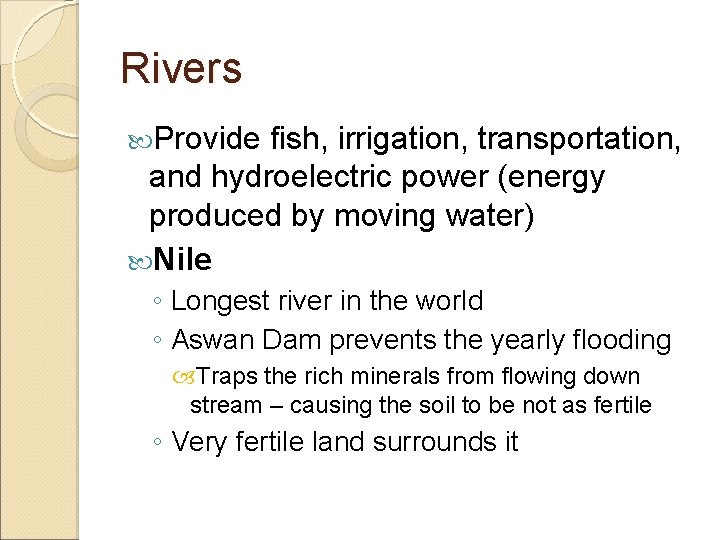 Rivers Provide fish, irrigation, transportation, and hydroelectric power (energy produced by moving water) Nile