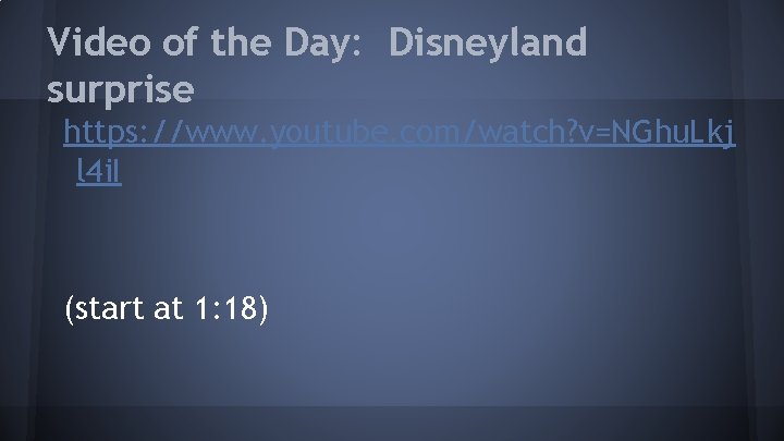 Video of the Day: Disneyland surprise https: //www. youtube. com/watch? v=NGhu. Lkj l 4