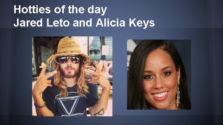 Hotties of the day Jared Leto and Alicia Keys 