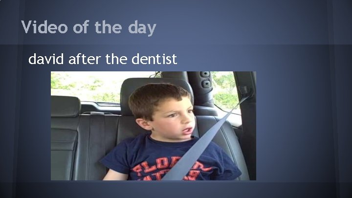 Video of the day david after the dentist 