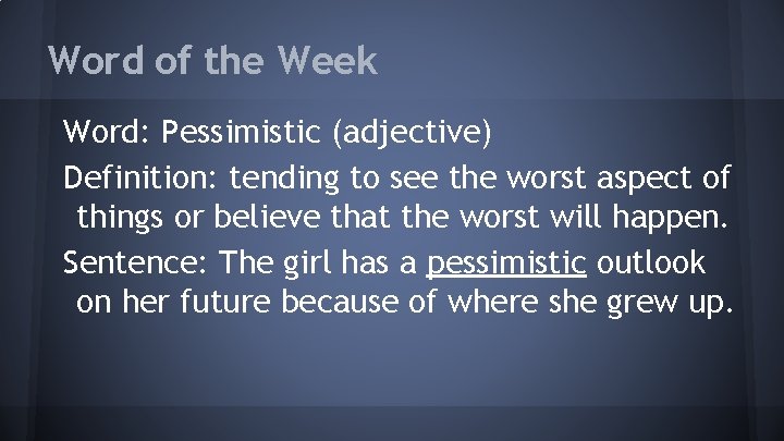 Word of the Week Word: Pessimistic (adjective) Definition: tending to see the worst aspect