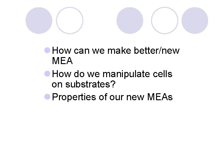 l How can we make better/new MEA l How do we manipulate cells on