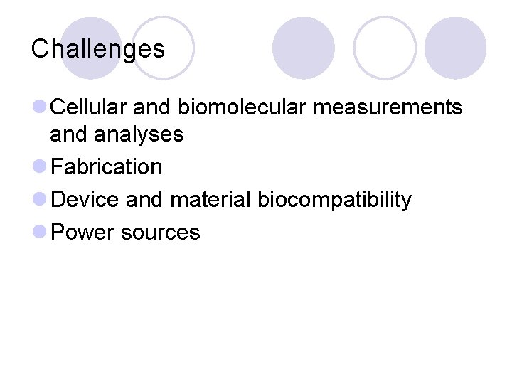 Challenges l Cellular and biomolecular measurements and analyses l Fabrication l Device and material