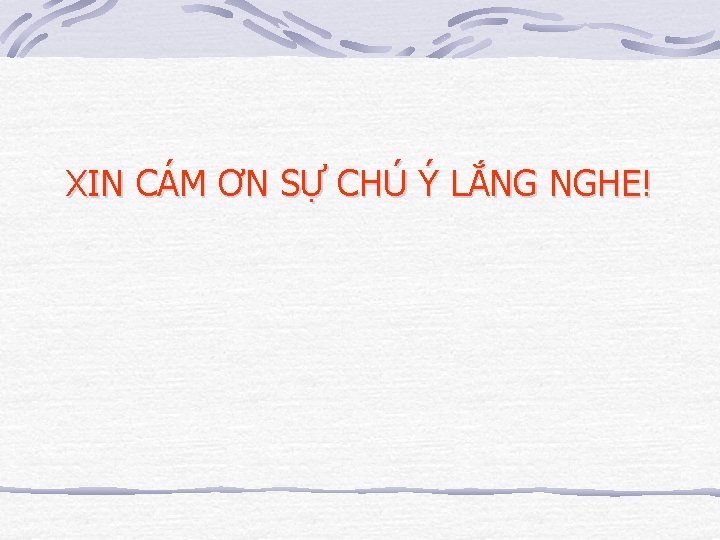 XIN CÁM ƠN SỰ CHÚ Ý LẮNG NGHE! 