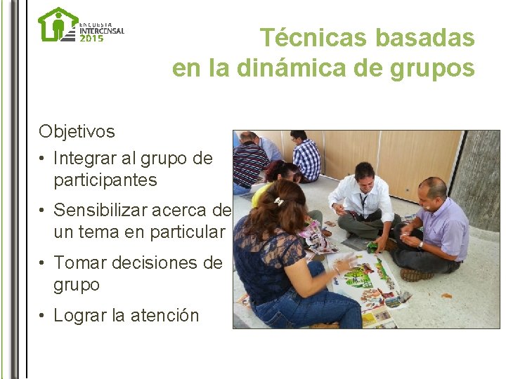 Técnicas basadas en la dinámica de grupos Objetivos • Integrar al grupo de participantes