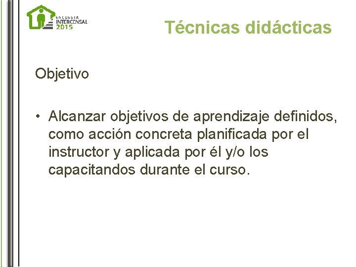 Técnicas didácticas Objetivo • Alcanzar objetivos de aprendizaje definidos, como acción concreta planificada por