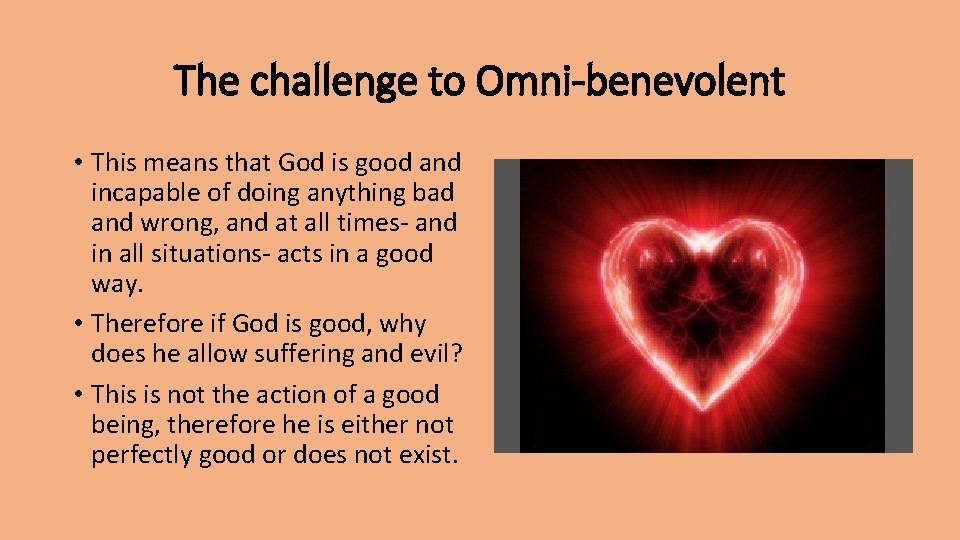 The challenge to Omni-benevolent • This means that God is good and incapable of