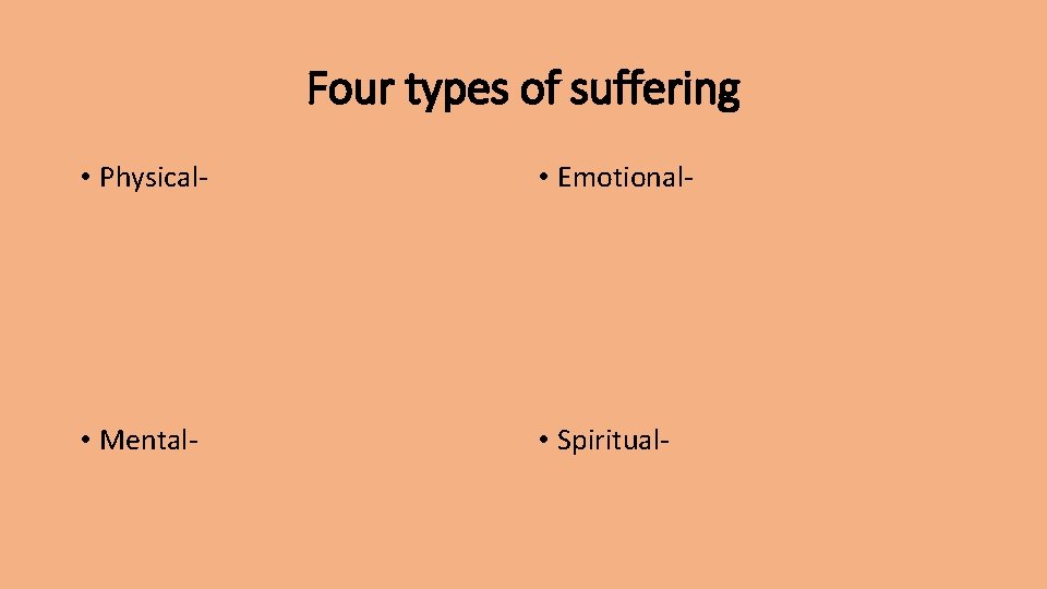 Four types of suffering • Physical- • Emotional- • Mental- • Spiritual- 