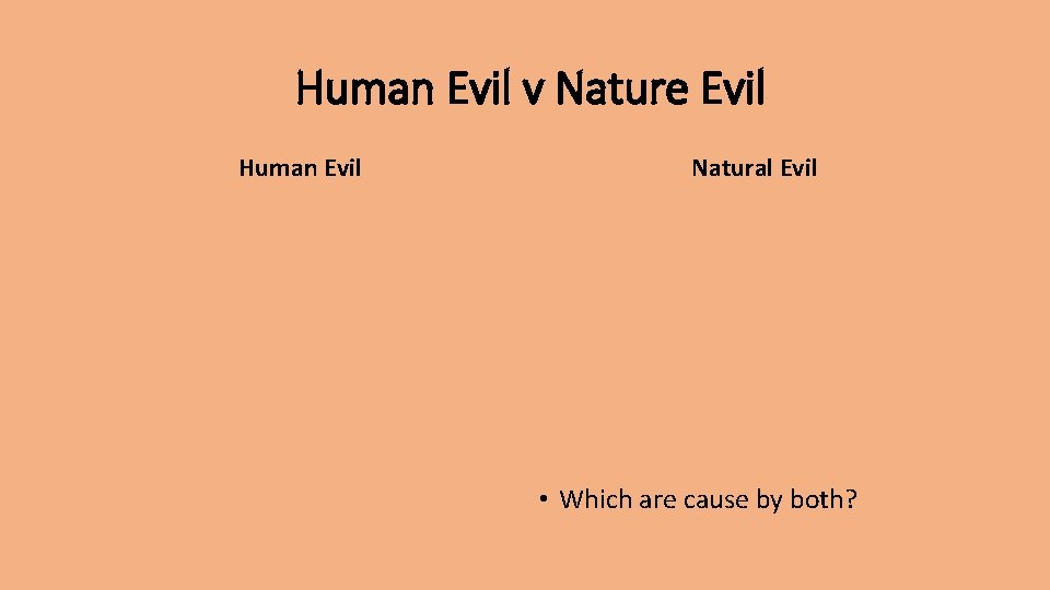 Human Evil v Nature Evil Human Evil Natural Evil • Which are cause by