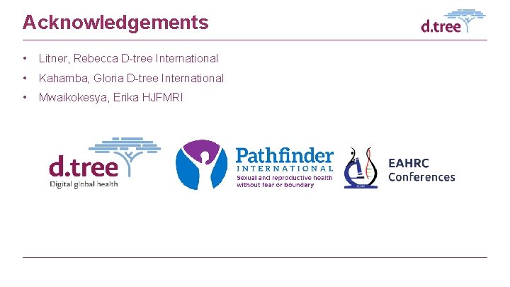 Acknowledgements • Litner, Rebecca D-tree International • Kahamba, Gloria D-tree International • Mwaikokesya, Erika