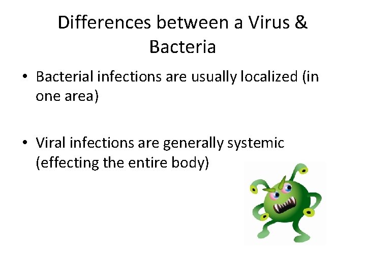 Differences between a Virus & Bacteria • Bacterial infections are usually localized (in one