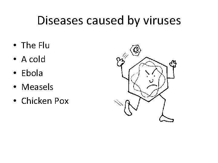 Diseases caused by viruses • • • The Flu A cold Ebola Measels Chicken