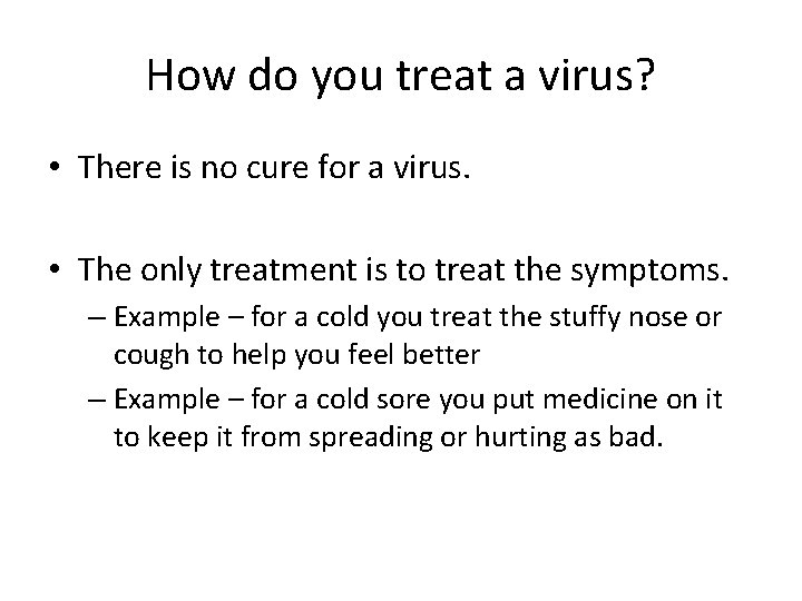 How do you treat a virus? • There is no cure for a virus.