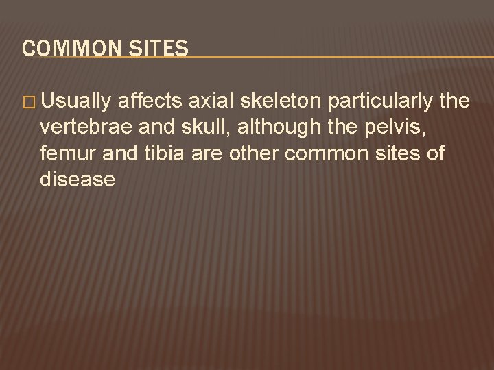 COMMON SITES � Usually affects axial skeleton particularly the vertebrae and skull, although the