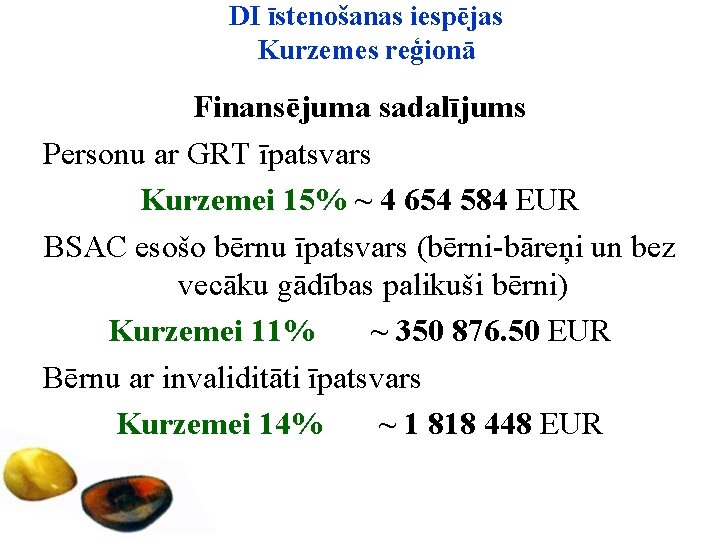 DI īstenošanas iespējas Kurzemes reģionā Finansējuma sadalījums Personu ar GRT īpatsvars Kurzemei 15% ~